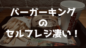 バーガーキングのセルフレジが凄い！キャッシュレスなスマート化が進む