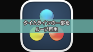 【Davinci Resolve】特定箇所をループ再生する方法（in / out点）