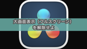 【Davinci Resolve】大画面表示（フルスクリーン）が解除できない！を解消する方法